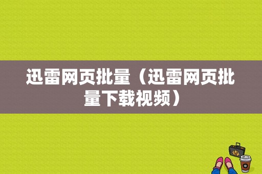 迅雷网页批量（迅雷网页批量下载视频）