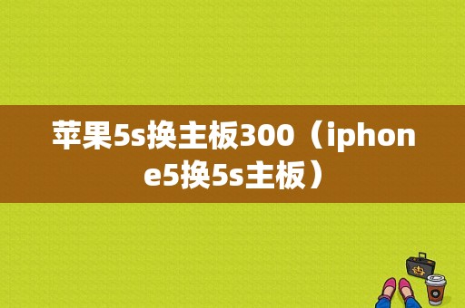 苹果5s换主板300（iphone5换5s主板）