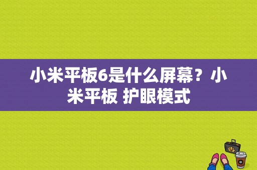 小米平板6是什么屏幕？小米平板 护眼模式