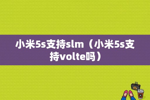 小米5s支持slm（小米5s支持volte吗）