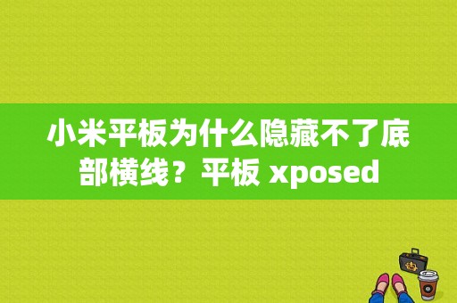 小米平板为什么隐藏不了底部横线？平板 xposed