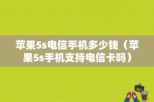 苹果5s电信手机多少钱（苹果5s手机支持电信卡吗）