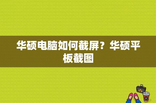 华硕电脑如何截屏？华硕平板截图