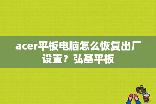 acer平板电脑怎么恢复出厂设置？弘基平板-图1