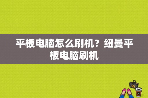 平板电脑怎么刷机？纽曼平板电脑刷机