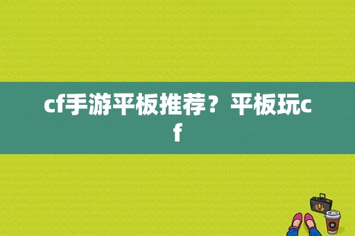 cf手游平板推荐？平板玩cf-图1