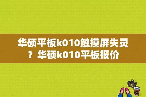 华硕平板k010触摸屏失灵？华硕k010平板报价-图1