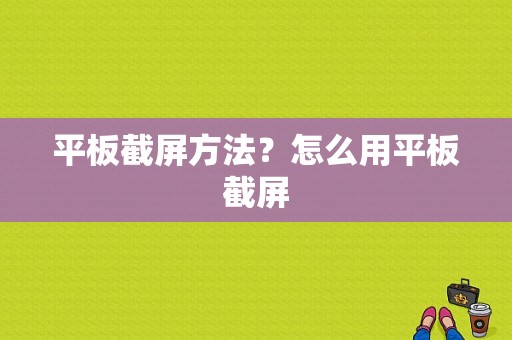 平板截屏方法？怎么用平板截屏-图1