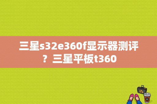 三星s32e360f显示器测评？三星平板t360