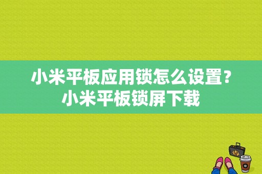 小米平板应用锁怎么设置？小米平板锁屏下载