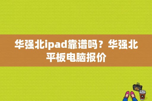 华强北ipad靠谱吗？华强北平板电脑报价-图1