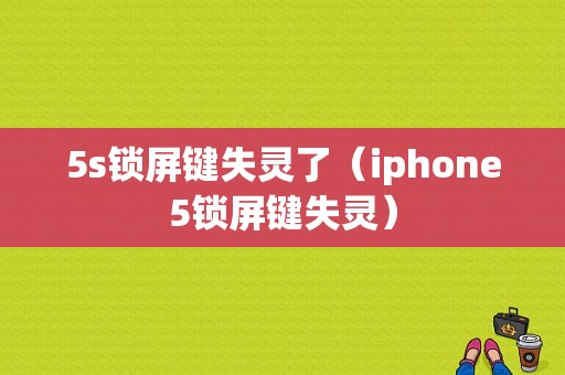 5s锁屏键失灵了（iphone5锁屏键失灵）