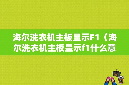 海尔洗衣机主板显示F1（海尔洗衣机主板显示f1什么意思）