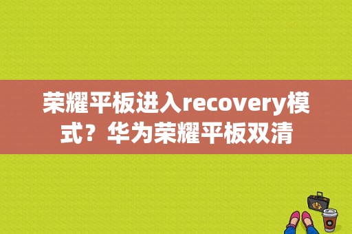 荣耀平板进入recovery模式？华为荣耀平板双清-图1