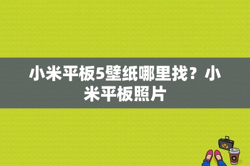 小米平板5壁纸哪里找？小米平板照片