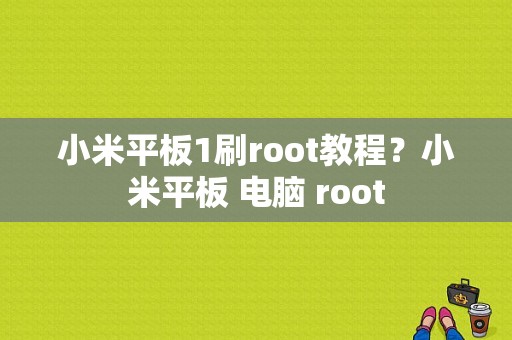 小米平板1刷root教程？小米平板 电脑 root-图1