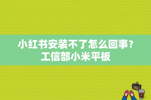 小红书安装不了怎么回事？工信部小米平板
