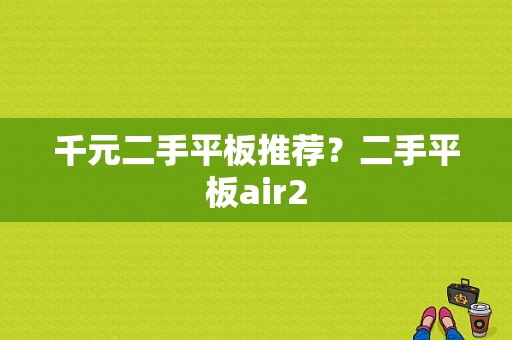 千元二手平板推荐？二手平板air2-图1