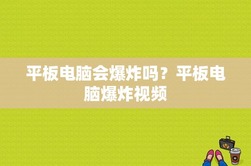 平板电脑会爆炸吗？平板电脑爆炸视频-图1