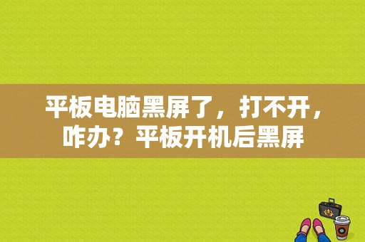 平板电脑黑屏了，打不开，咋办？平板开机后黑屏-图1