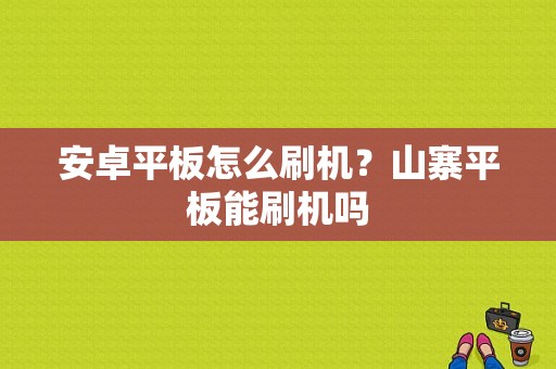 安卓平板怎么刷机？山寨平板能刷机吗-图1