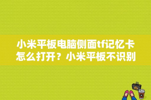 小米平板电脑侧面tf记忆卡怎么打开？小米平板不识别sd卡-图1