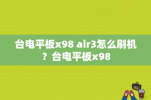 台电平板x98 air3怎么刷机？台电平板x98-图1