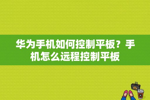 华为手机如何控制平板？手机怎么远程控制平板