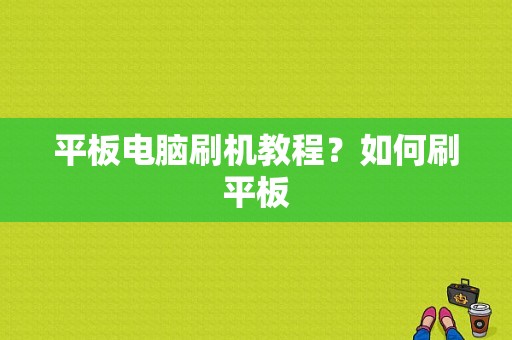 平板电脑刷机教程？如何刷平板-图1