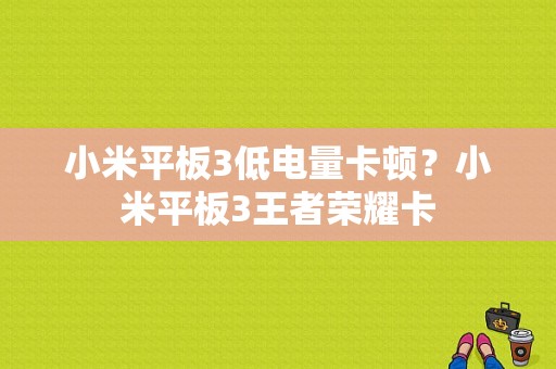 小米平板3低电量卡顿？小米平板3王者荣耀卡-图1