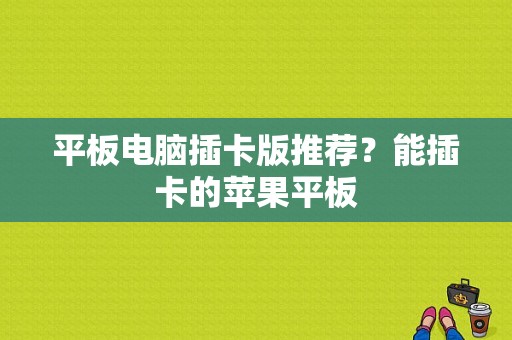 平板电脑插卡版推荐？能插卡的苹果平板