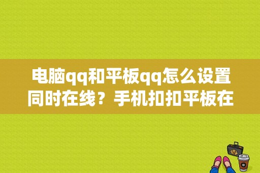 电脑qq和平板qq怎么设置同时在线？手机扣扣平板在线-图1