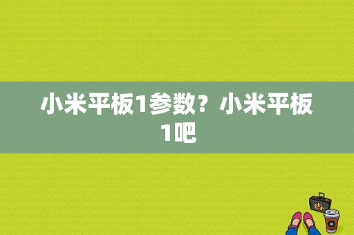 小米平板1参数？小米平板1吧-图1