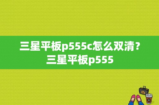 三星平板p555c怎么双清？三星平板p555-图1