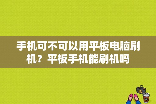 手机可不可以用平板电脑刷机？平板手机能刷机吗