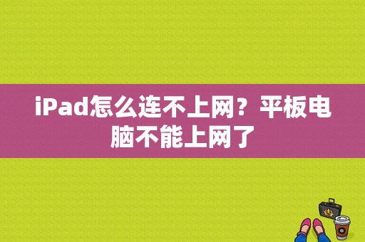 iPad怎么连不上网？平板电脑不能上网了