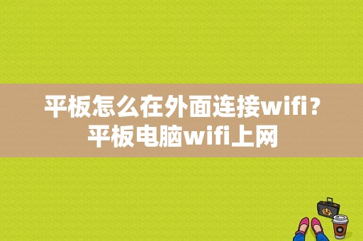 平板怎么在外面连接wifi？平板电脑wifi上网-图1