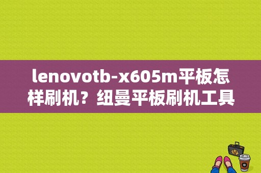 lenovotb-x605m平板怎样刷机？纽曼平板刷机工具-图1