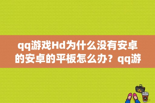 qq游戏Hd为什么没有安卓的安卓的平板怎么办？qq游戏大厅平板