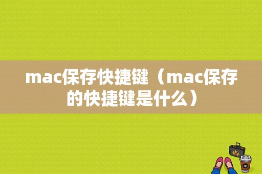 mac保存快捷键（mac保存的快捷键是什么）