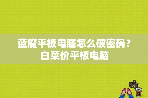 蓝魔平板电脑怎么破密码？白菜价平板电脑