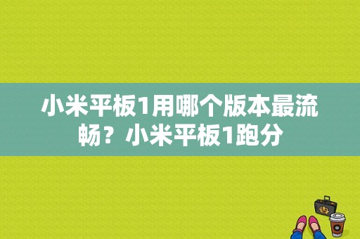 小米平板1用哪个版本最流畅？小米平板1跑分