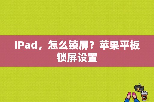 IPad，怎么锁屏？苹果平板锁屏设置