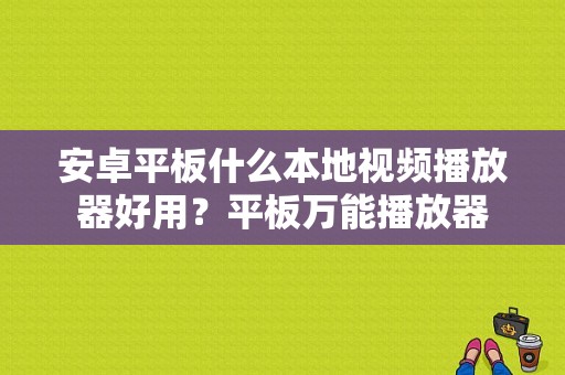 安卓平板什么本地视频播放器好用？平板万能播放器