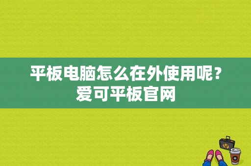 平板电脑怎么在外使用呢？爱可平板官网