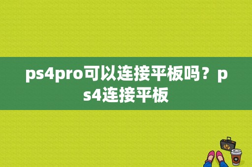 ps4pro可以连接平板吗？ps4连接平板