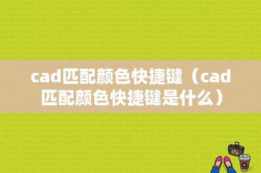 cad匹配颜色快捷键（cad匹配颜色快捷键是什么）