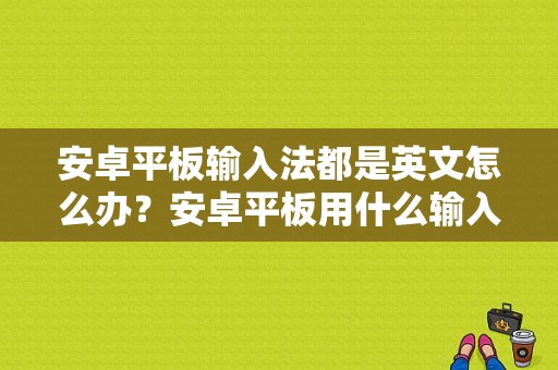安卓平板输入法都是英文怎么办？安卓平板用什么输入法