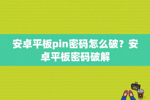 安卓平板pin密码怎么破？安卓平板密码破解