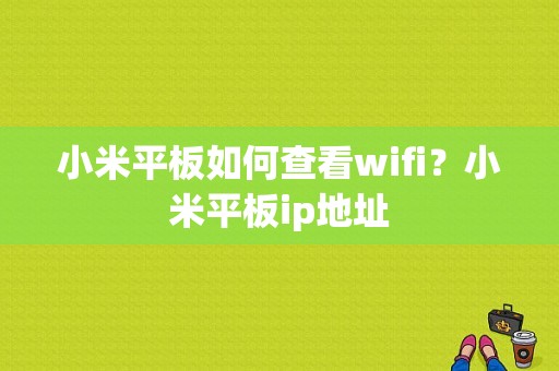 小米平板如何查看wifi？小米平板ip地址-图1